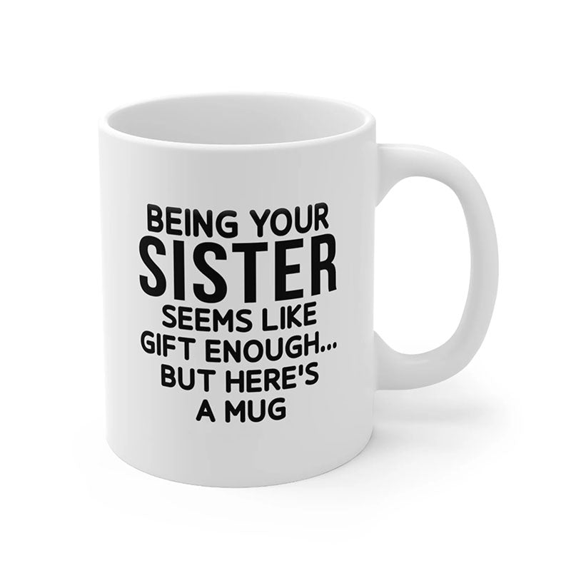 Being Your Sister - Funny Ceramic Coffee Mug